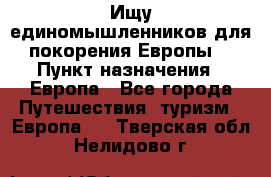 Ищу единомышленников для покорения Европы. › Пункт назначения ­ Европа - Все города Путешествия, туризм » Европа   . Тверская обл.,Нелидово г.